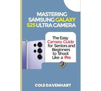 Mastering Samsung Galaxy S25 Ultra Camera: The easy camera guide for seniors and beginners to shoot like a pro (Tech User guide)