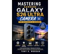 Mastering Samsung Galaxy S26 Ultra Camera for Beginners and Seniors: A Step-by-Step Guide to Adjusting Pro Settings, Managing Lighting Conditions, and Improving Image Quality (Gadgets Review Updates)