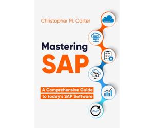 Mastering SAP: A comprehensive guide to todays SAP Software