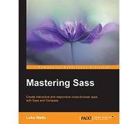 Mastering Sass: An expert's guide to practical knowledge on leveraging SASS and COMPASS