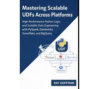 Mastering Scalable UDFs Across Platforms: High-Performance Python Logic and scalable data engineering with pyspark, databricks snowflake and bigquery