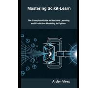 Mastering Scikit-Learn: The Complete Guide to Machine Learning and Predictive Modeling in Python