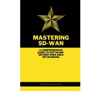 Mastering SD-WAN: A Comprehensive Guide to Software-Defined Wide Area Networking