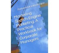 Mastering Search Engine Marketing: A Practical Workbook for Corporate Managers (Digital Marketing)