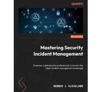 Mastering Security Incident Management: Empower cybersecurity professionals to excel in the cyber incident management landscape