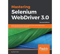 Mastering Selenium WebDriver 3.0: Boost the performance and reliability of your automated checks by mastering Selenium WebDriver, 2nd Edition