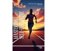 Mastering Self-Discipline: How to Build Daily Habits, Strengthen Willpower and Take Control of Your Life