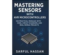 Mastering Sensors with AVR Microcontrollers: 100 Practical Modules with Code, Circuit Diagrams, and Real-World Projects: 7 (Sensor Mastery Series)