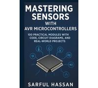 Mastering Sensors with AVR Microcontrollers: 100 Practical Modules with Code, Circuit Diagrams, and Real-World Projects (Sensor Mastery Series)