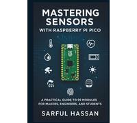 Mastering Sensors with Raspberry Pi Pico: A Practical Guide to 99 Modules for Makers, Engineers, and Students (Sensor Mastery Series)
