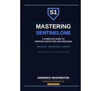 Mastering SentinelOne: A Complete Guide to Endpoint Detection and Response: From MSSP Console Management to Advanced Threat Detection, Response, and Automation