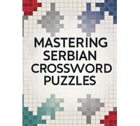 Mastering Serbian Crossword Puzzles: Complex Serbian Crosswords Designed for Sharp Minds and Skilled Solvers