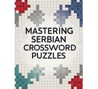 Mastering Serbian Crossword Puzzles: Complex Serbian Crosswords Designed for Sharp Minds and Skilled Solvers