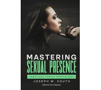 Mastering Sexual Presence: Practical Female Psychology (The Joseph W. South Collection)