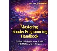 Mastering Shader programming Handbook: Building High-Performance Graphics with Modern GPU Techniques