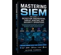 MASTERING SIEM SERIES Enterprise SIEM Engineering Library: Detection Engineering, Threat Hunting, and Security Operations