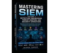 MASTERING SIEM SERIES Enterprise SIEM Engineering Library: Detection Engineering, Threat Hunting, and Security Operations