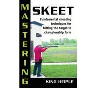 Mastering Skeet : Fundamental Shooting Techniques for Hitting the Target in Championship Form