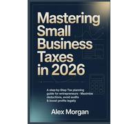 Mastering Small Business Taxes In 2026: A STEP-BY-STEP TAX PLANNING GUIDE FOR ENTREPRENEURS - MAXIMIZE DEDUCTIONS, AVOID AUDITS & BOOST PROFITS LEGALLY