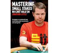 Mastering Small Stakes No-Limit Hold'em: Strategies to Consistently Beat Small Stakes Poker Tournaments and Cash Games