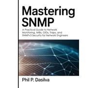Mastering SNMP: A Practical Guide to Network Monitoring, MIBs, OIDs, Traps, and SNMPv3 Security for Network Engineers