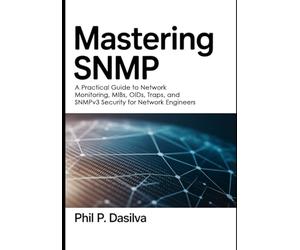 Mastering SNMP: A Practical Guide to Network Monitoring, MIBs, OIDs, Traps, and SNMPv3 Security for Network Engineers
