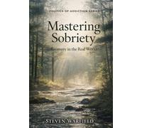 Mastering Sobriety: Recovery in the Real World: 2 (Politics of Addiction)