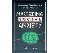 Mastering Social Anxiety: Cultivating Confidence in a World of Worries (Mindset Mastery Manuals)