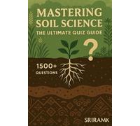 Mastering Soil Science -The Ultimate Quiz Guide - 1500+ Questions & Answers: Agriculture question quiz