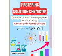 Mastering Solution Chemistry (Acid-Base • Buffers • Solubility • Redox • Electrochemistry): Workbook with Detailed Solutions