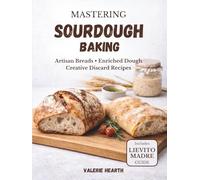 Mastering Sourdough Baking: Artisan Breads, Enriched Dough & Creative Discard Recipes (The Sourdough Collection)