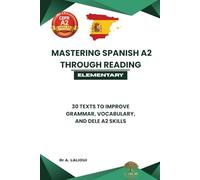 Mastering Spanish A2 Through Reading: 30 Texts to Improve Grammar, Vocabulary, and DELE A2 Skills: 1