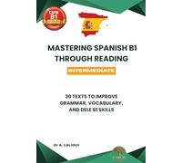 Mastering Spanish B1 Through Reading: 30 Texts to Improve Grammar, Vocabulary, and DELE B1 Skills: 1