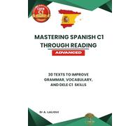 Mastering Spanish C1 Through Reading: 30 Texts to Improve Grammar, Vocabulary, and DELE C1 Skills