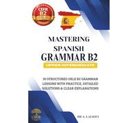 Mastering Spanish Grammar B2: 30 Structured DELE B2 Grammar Lessons with Practice, Detailed Solutions & Clear Explanations: 2