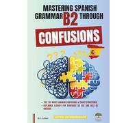 Mastering Spanish Grammar B2 Through Confusions: The 20 Most Common Confusions & Tricky Structures Explained Clearly For Confident B2 Use and DELE B2 Success: 3