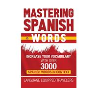 Mastering Spanish Words: Increase Your Vocabulary with Over 3000 Spanish Words in Context