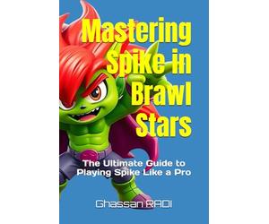 Mastering Spike in Brawl Stars: The Ultimate Guide to Playing Spike Like a Pro: Master Spike in Brawl Stars: Ultimate Tips, Strategies, and Secrets to ... Kids' Guide to Winning Strategies & Tips)