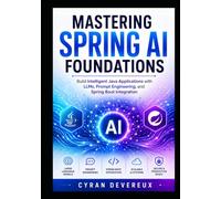 Mastering Spring AI Foundations: Build Intelligent Java Applications with LLMs, Prompt Engineering, and Spring Boot Integration (The Spring AI Engineering Series)