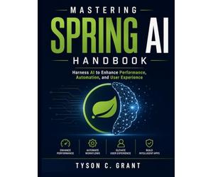 Mastering Spring AI Handbook: Harness AI to Enhance Performance, Automation, and User Experience