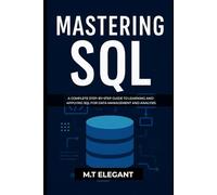 MASTERING SQL: A Complete Step-by-Step Guide to Learning and Applying SQL for Data Management and Analysis