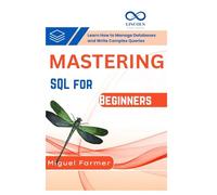 Mastering SQL for Beginners: Learn How to Manage Databases and Write Complex Queries