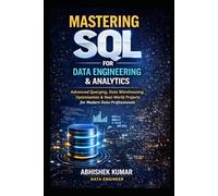 Mastering SQL for Data Engineering & Analytics: From Beginner to Expert: Analytics, Data Warehousing, Optimization & Real-World Case Studies: 17 (Data Engineering Domain For professional)