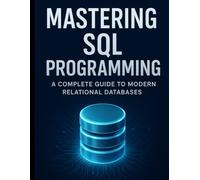Mastering SQL Programming: A Complete Guide to Modern Relational Databases