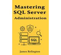 Mastering SQL Server Administration: Performance, Security, and Maintenance
