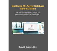Mastering SQL Server Database Administration. A Comprehensive Guide to Perfection and Productivity