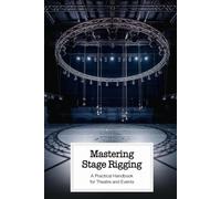 Mastering Stage Rigging: A Practical Handbook for Theatre and Events