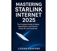 Mastering Starlink Internet 2025: The Complete Guide to Setup, Speed Boost, and Fixes for Home, RV, and Travel Use