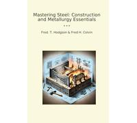 Mastering Steel: Construction and Metallurgy Essentials (Classic Books)
