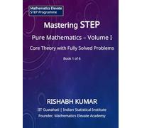 Mastering STEP Mathematics: Pure Mathematics - Volume I: Foundations, Algebra, and Advanced Calculus for STEP II & III (Mathematics Elevate STEP Series)